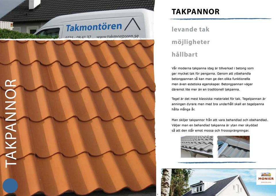 Betongpannan väger däremot lite mer än en traditionell takpanna. TAKPANNOR Tegel är det mest klassiska materialet tak.