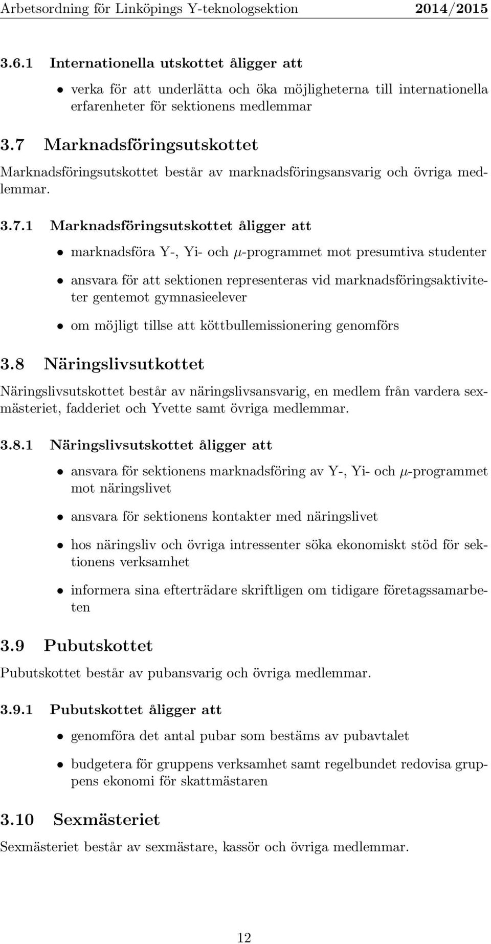 presumtiva studenter ansvara för att sektionen representeras vid marknadsföringsaktiviteter gentemot gymnasieelever om möjligt tillse att köttbullemissionering genomförs 3.