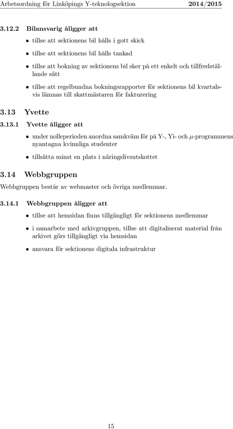 bokningsrapporter för sektionens bil kvartalsvis lämnas till skattmästaren för fakturering 3.13.