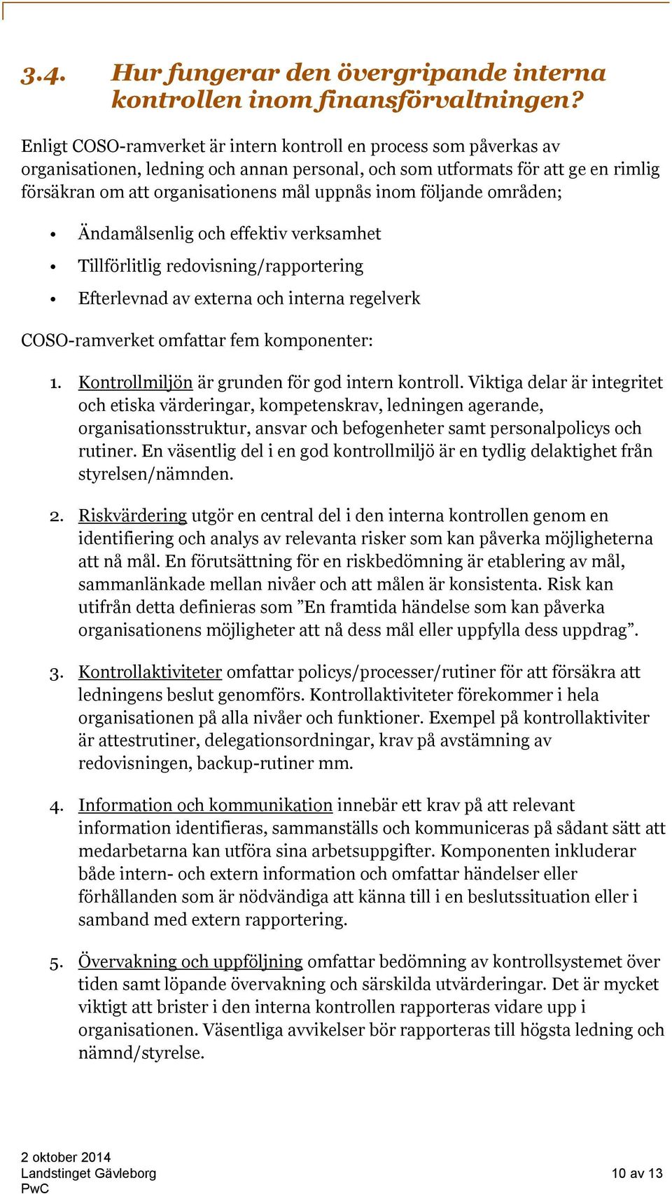 följande områden; Ändamålsenlig och effektiv verksamhet Tillförlitlig redovisning/rapportering Efterlevnad av externa och interna regelverk COSO-ramverket omfattar fem komponenter: 1.