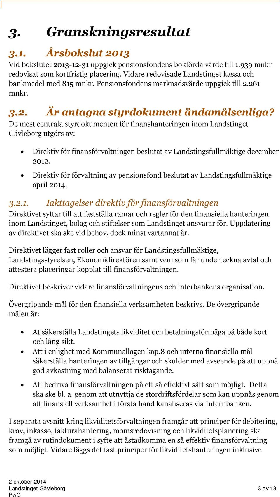 De mest centrala styrdokumenten för finanshanteringen inom Landstinget Gävleborg utgörs av: Direktiv för finansförvaltningen beslutat av Landstingsfullmäktige december 2012.