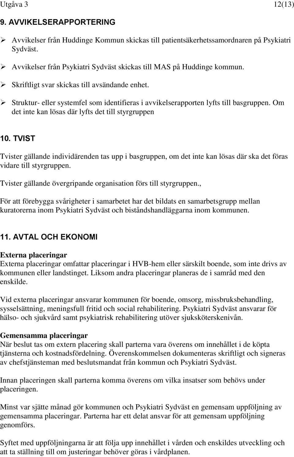 Struktur- eller systemfel som identifieras i avvikelserapporten lyfts till basgruppen. Om det inte kan lösas där lyfts det till styrgruppen 10.