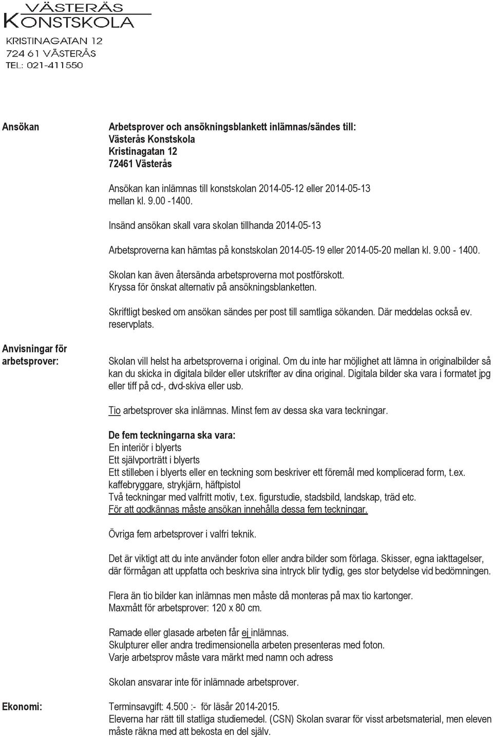 Skolan kan även återsända arbetsproverna mot postförskott. Kryssa för önskat alternativ på ansökningsblanketten. Skriftligt besked om ansökan sändes per post till samtliga sökanden.