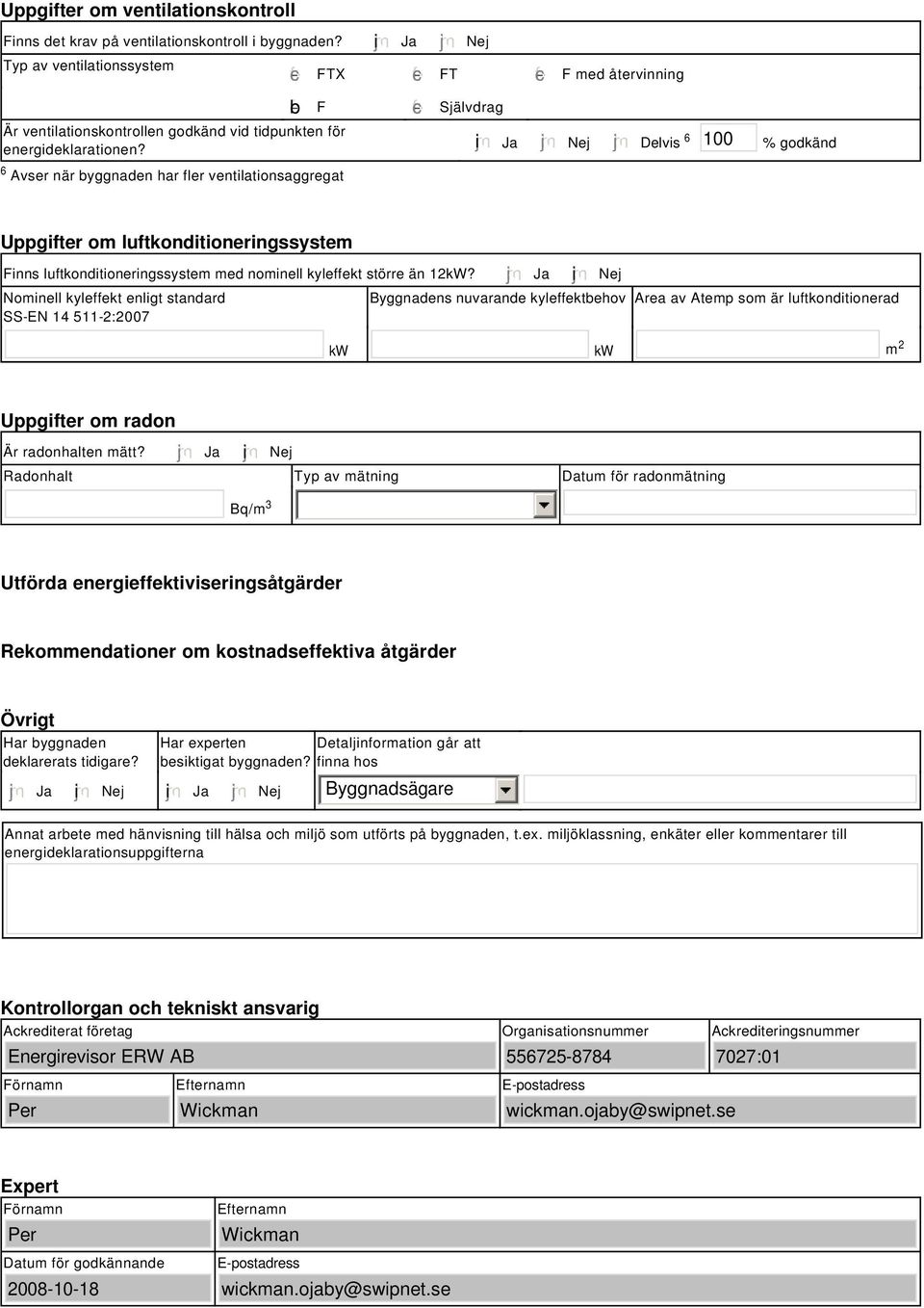 tidpunkten för energideklarationen? i Ja Nej Delvis 6 1 % godkänd Uppgifter om luftkonditioneringssystem Finns luftkonditioneringssystem med nominell kyleffekt större än 12kW?