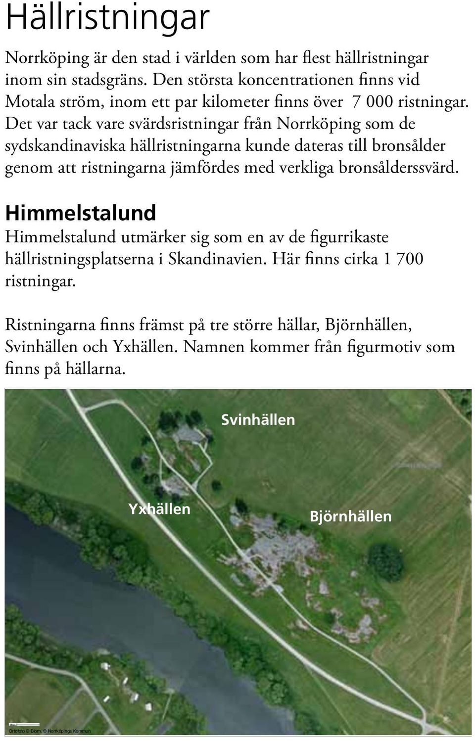 Det var tack vare svärdsristningar från Norrköping som de sydskandinaviska hällristningarna kunde dateras till bronsålder genom att ristningarna jämfördes med verkliga