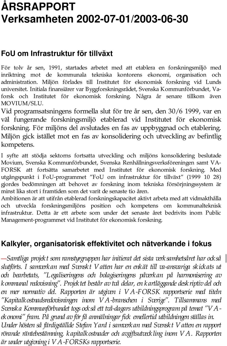 Några år senare tillkom även MOVIUM/SLU. Vid programsatsningens formella slut för tre år sen, den 30/6 1999, var en väl fungerande smiljö etablerad vid.