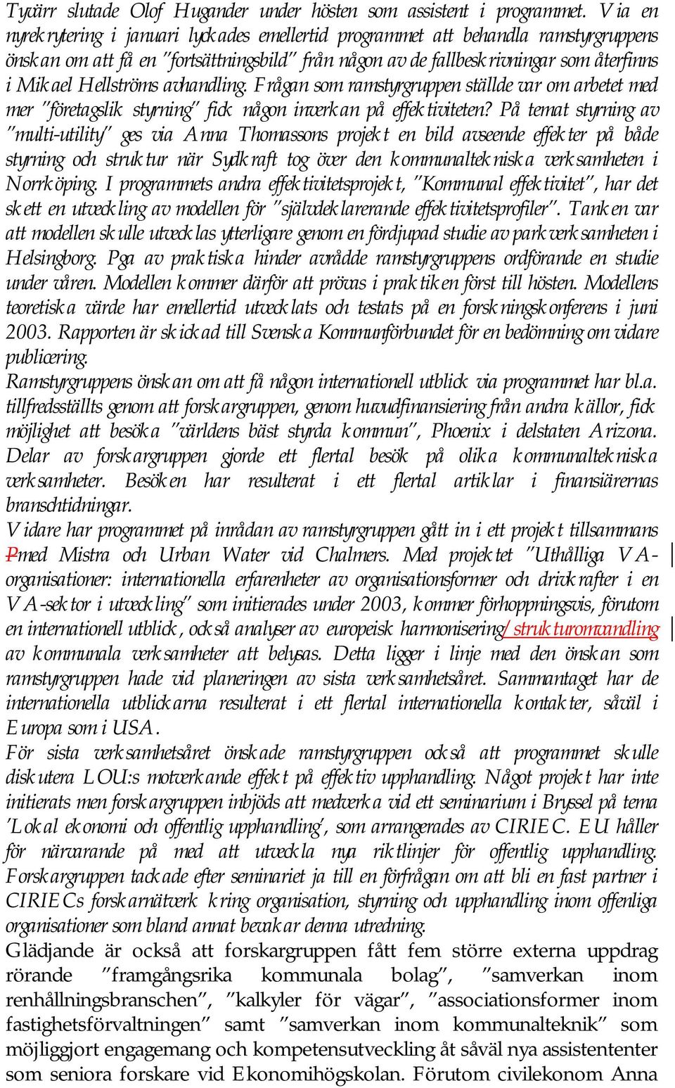 avhandling. Frågan som ramstyrgruppen ställde var om arbetet med mer företagslik styrning fick någon inverkan på effektiviteten?