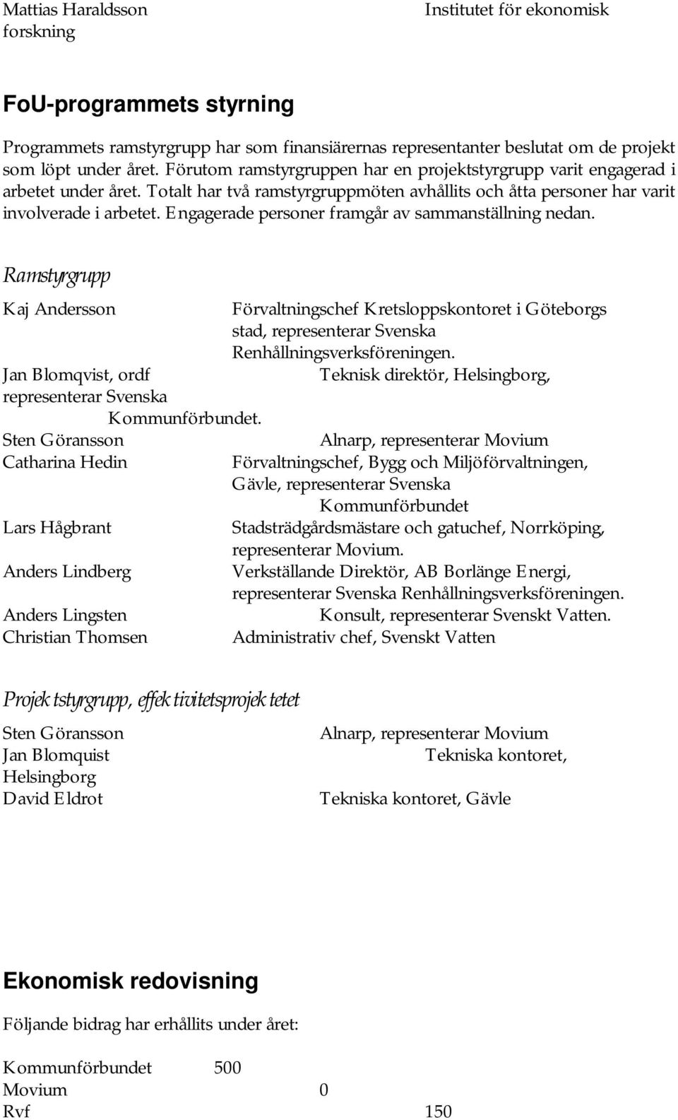 Engagerade personer framgår av sammanställning nedan. Ramstyrgrupp Kaj Andersson Förvaltningschef Kretsloppskontoret i Göteborgs stad, representerar Svenska Renhållningsverksföreningen.