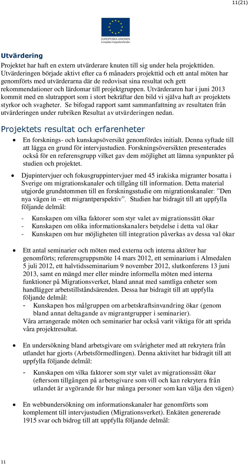 projektgruppen. Utvärderaren har i juni 2013 kommit med en slutrapport som i stort bekräftar den bild vi själva haft av projektets styrkor och svagheter.