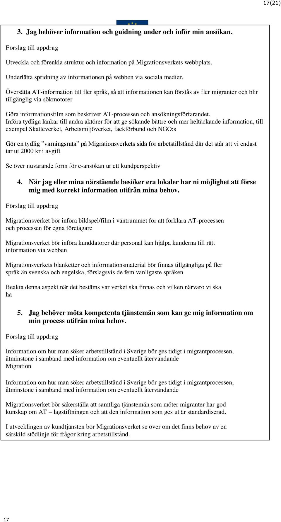 Översätta AT-information till fler språk, så att informationen kan förstås av fler migranter och blir tillgänglig via sökmotorer Göra informationsfilm som beskriver AT-processen och