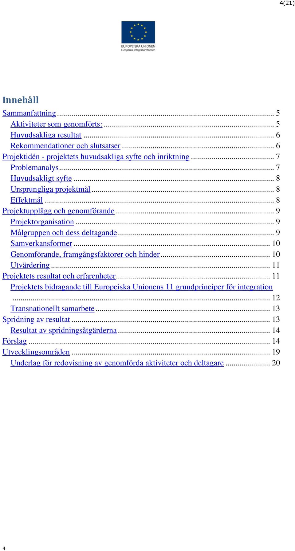 .. 9 Samverkansformer... 10 Genomförande, framgångsfaktorer och hinder... 10 Utvärdering... 11 Projektets resultat och erfarenheter.