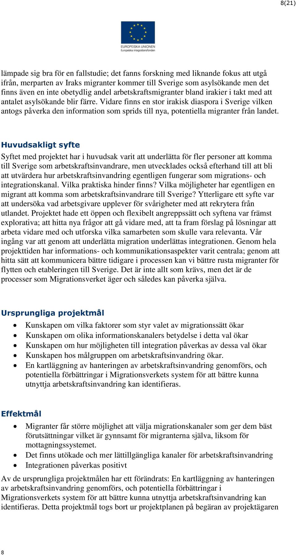 Vidare finns en stor irakisk diaspora i Sverige vilken antogs påverka den information som sprids till nya, potentiella migranter från landet.