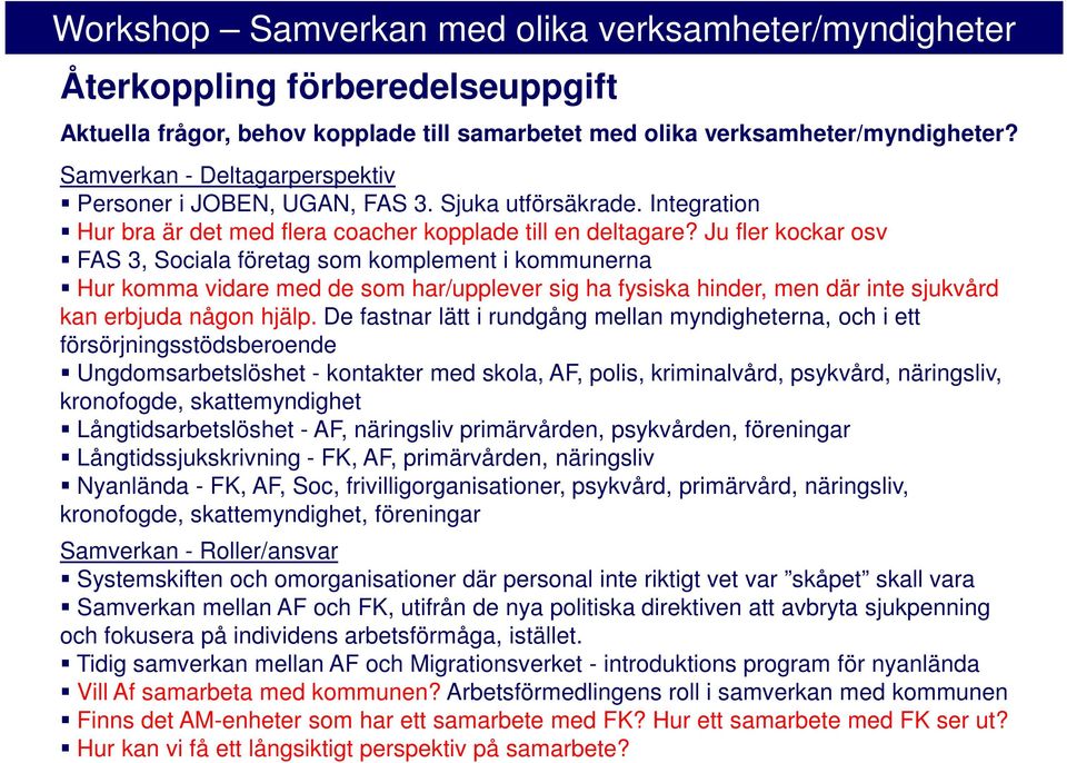 Ju fler kockar osv FAS 3, Sociala företag som komplement i kommunerna Hur komma vidare med de som har/upplever sig ha fysiska hinder, men där inte sjukvård kan erbjuda någon hjälp.