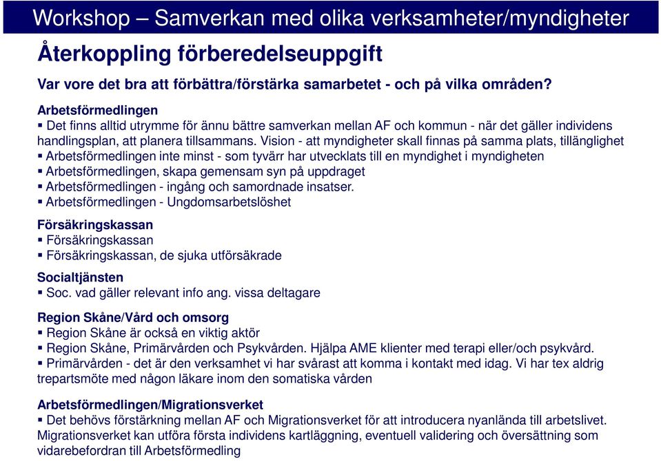 Vision - att myndigheter skall finnas på samma plats, tillänglighet Arbetsförmedlingen inte minst - som tyvärr har utvecklats till en myndighet i myndigheten Arbetsförmedlingen, skapa gemensam syn på