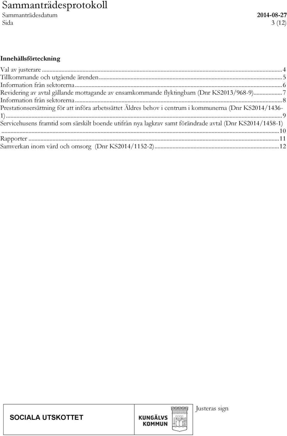 .. 8 Prestationsersättning för att införa arbetssättet Äldres behov i centrum i kommunerna (Dnr KS2014/1436-1).