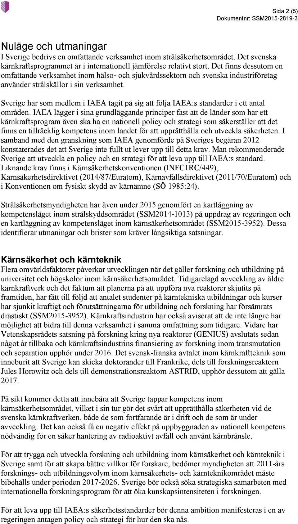 Sverige har som medlem i IAEA tagit på sig att följa IAEA:s standarder i ett antal områden.