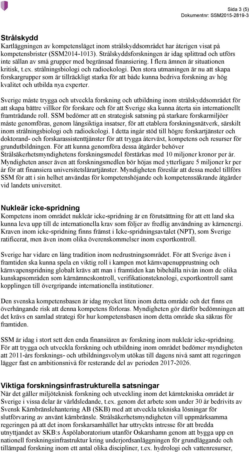 Den stora utmaningen är nu att skapa forskargrupper som är tillräckligt starka för att både kunna bedriva forskning av hög kvalitet och utbilda nya experter.