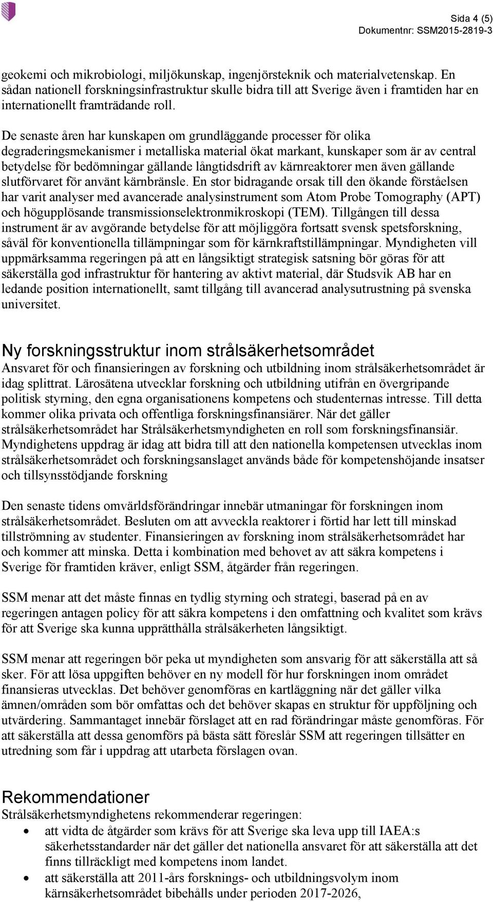 De senaste åren har kunskapen om grundläggande processer för olika degraderingsmekanismer i metalliska material ökat markant, kunskaper som är av central betydelse för bedömningar gällande