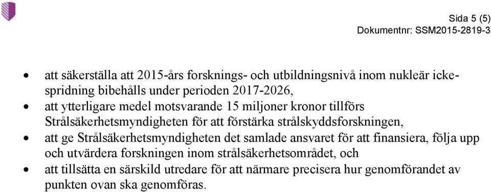 strålskyddsforskningen, att ge Strålsäkerhetsmyndigheten det samlade ansvaret för att finansiera, följa upp och utvärdera