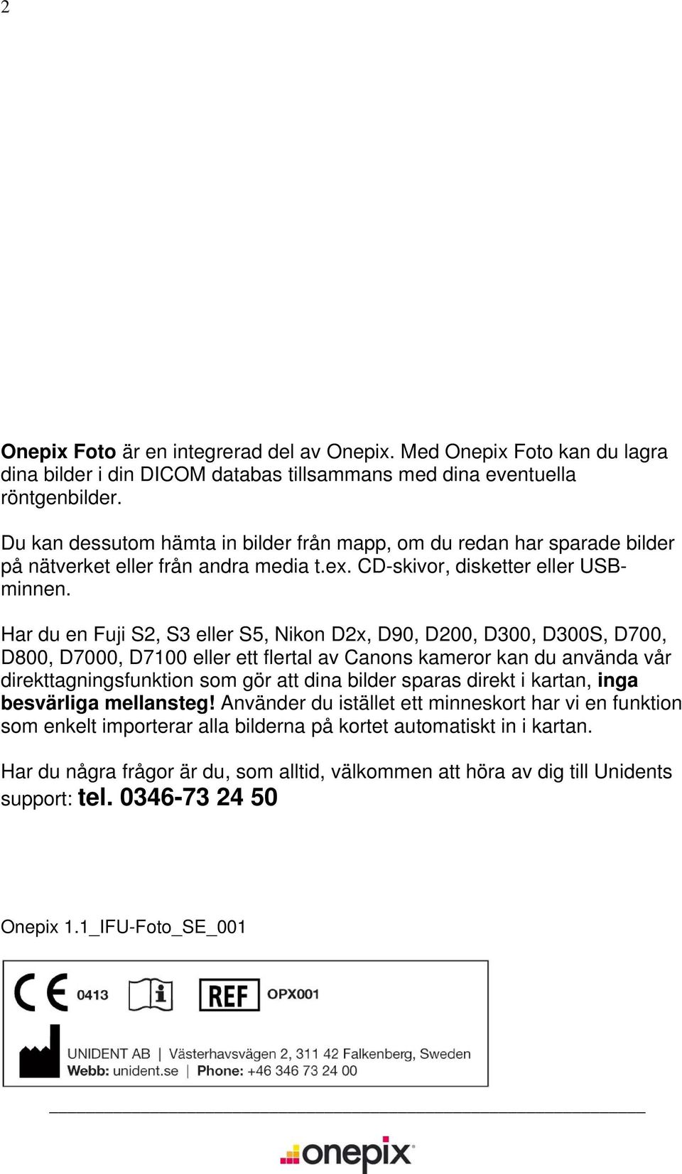 Har du en Fuji S2, S3 eller S5, Nikon D2x, D90, D200, D300, D300S, D700, D800, D7000, D7100 eller ett flertal av Canons kameror kan du använda vår direkttagningsfunktion som gör att dina bilder