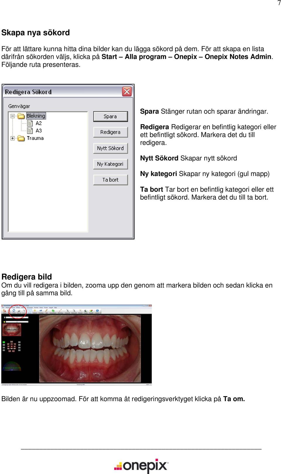 Redigera Redigerar en befintlig kategori eller ett befintligt sökord. Markera det du till redigera.