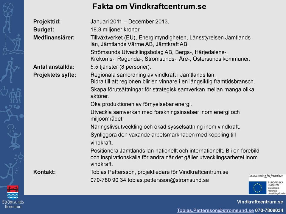 Bergs-, Härjedalens-, Krokoms-, Ragunda-, Strömsunds-, Åre-, Östersunds kommuner. 5.5 tjänster (8 personer). Regionala samordning av vindkraft i Jämtlands län.