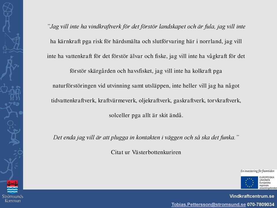 inte ha kolkraft pga naturförstöringen vid utvinning samt utsläppen, inte heller vill jag ha något tidvattenkraftverk, kraftvärmeverk, oljekraftverk,