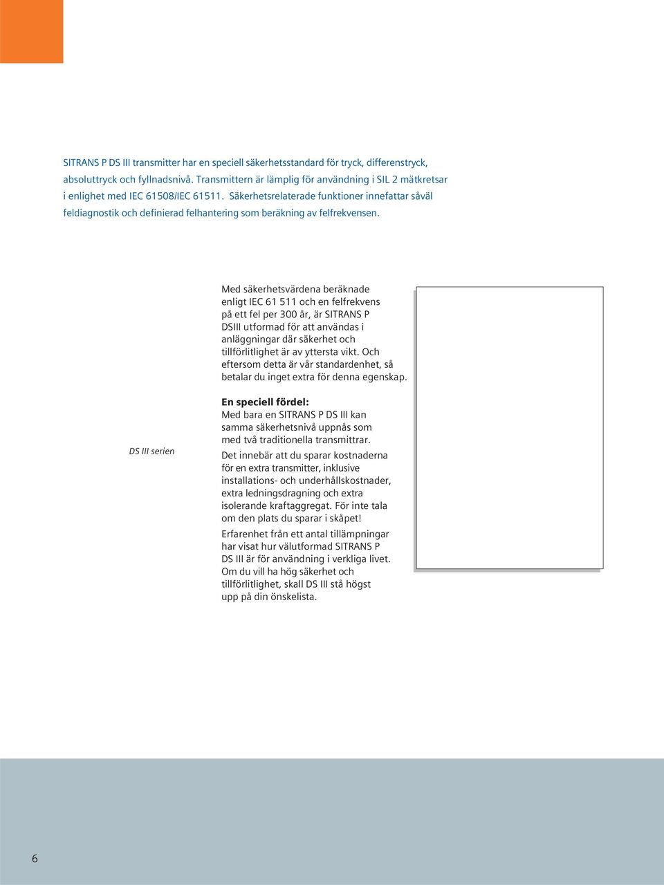 Säkerhetsrelaterade funktioner innefattar såväl feldiagnostik och definierad felhantering som beräkning av felfrekvensen.