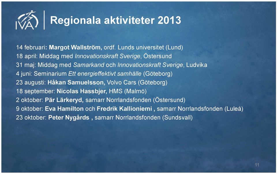 Ludvika 4 juni: Seminarium Ett energieffektivt samhälle (Göteborg) 23 augusti: Håkan Samuelsson, Volvo Cars (Göteborg) 18 september: Nicolas