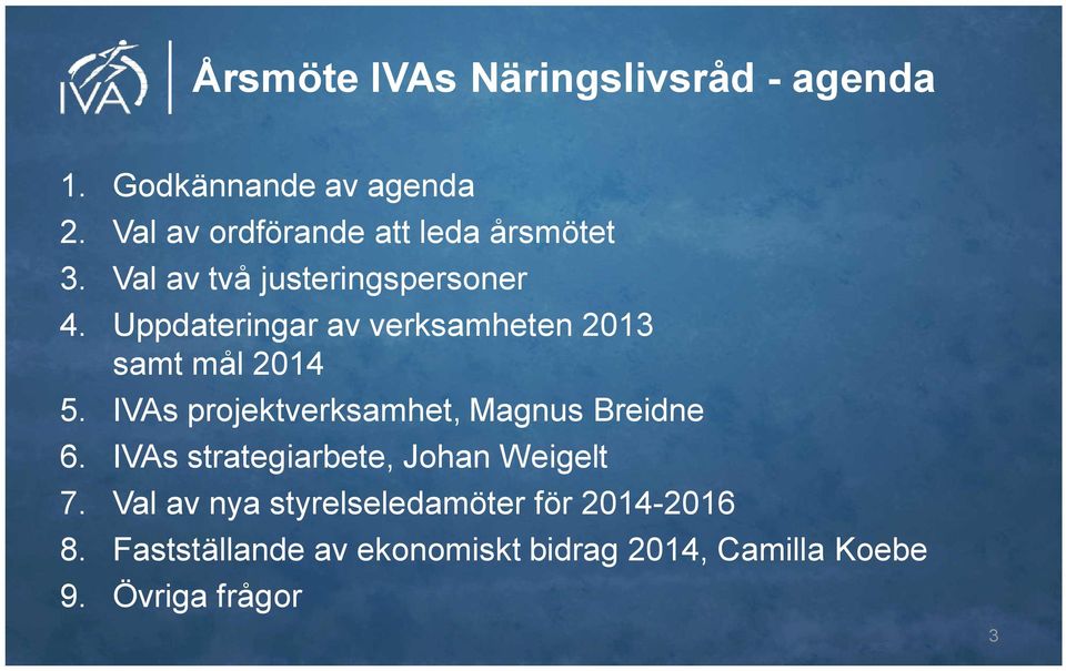 Uppdateringar av verksamheten 2013 samt mål 2014 5. IVAs projektverksamhet, Magnus Breidne 6.