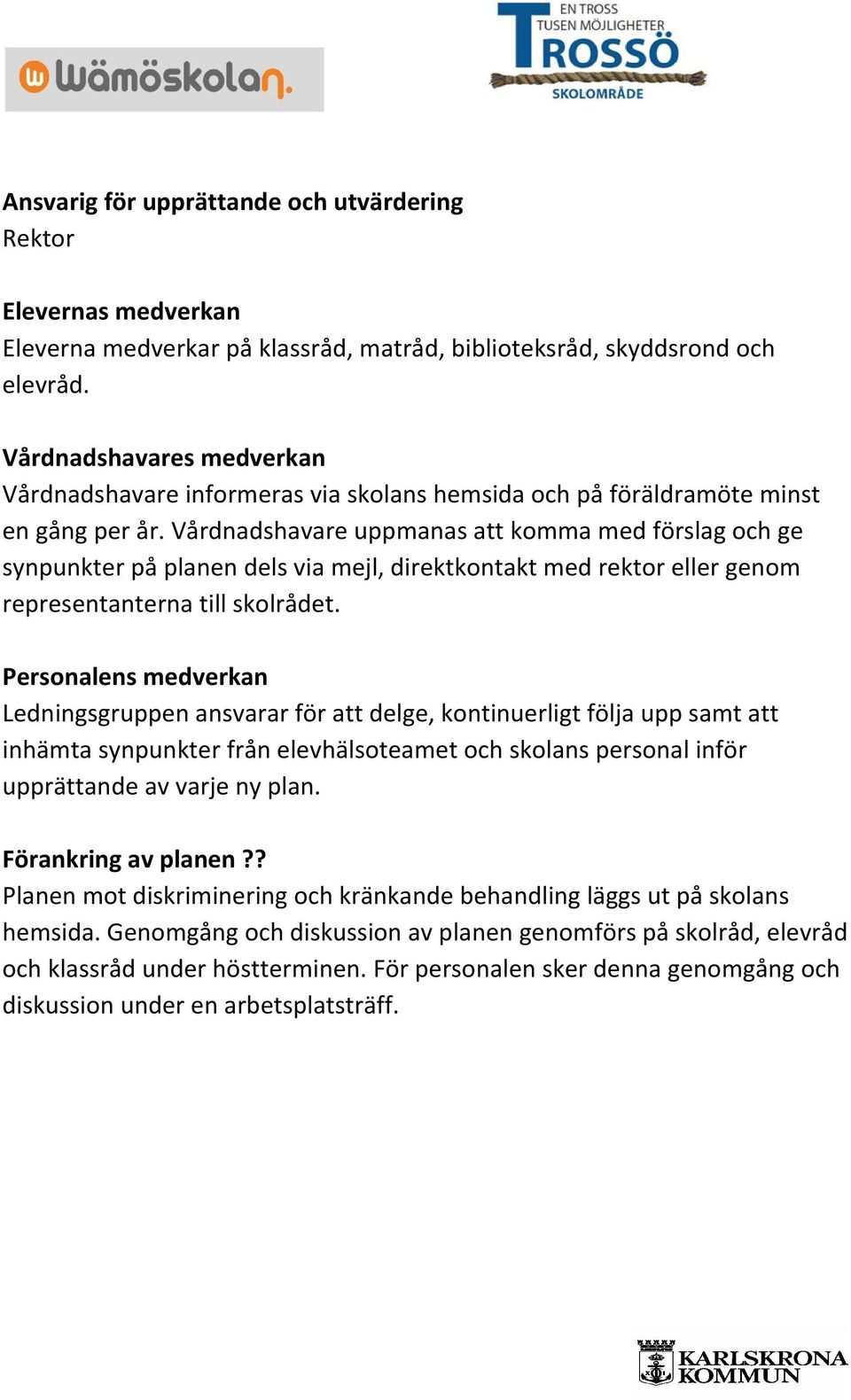 Vårdnadshavare uppmanas att komma med förslag och ge synpunkter på planen dels via mejl, direktkontakt med rektor eller genom representanterna till skolrådet.