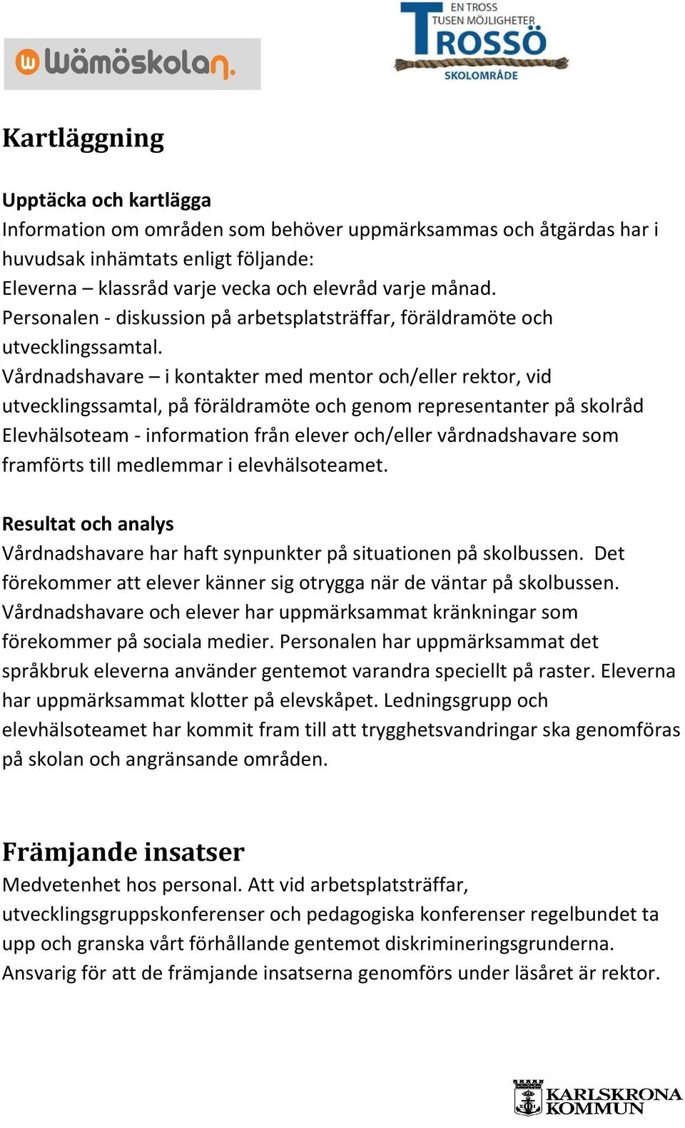 Vårdnadshavare i kontakter med mentor och/eller rektor, vid utvecklingssamtal, på föräldramöte och genom representanter på skolråd Elevhälsoteam - information från elever och/eller vårdnadshavare som