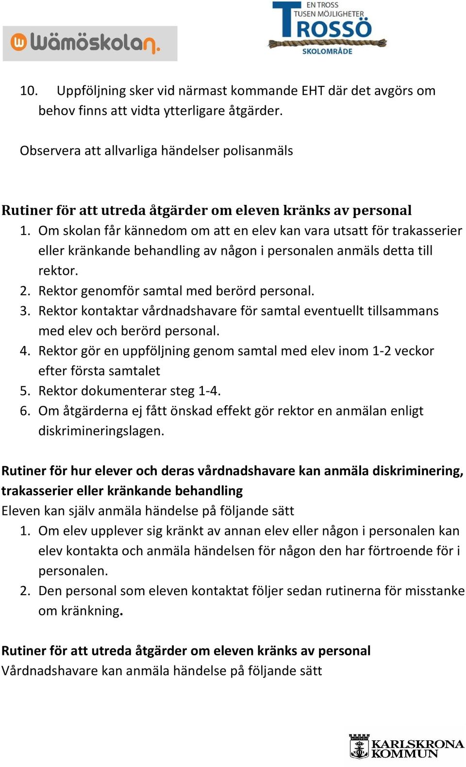 Om skolan får kännedom om att en elev kan vara utsatt för trakasserier eller kränkande behandling av någon i personalen anmäls detta till rektor. 2. Rektor genomför samtal med berörd personal. 3.