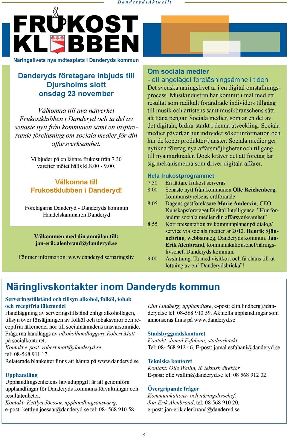 9.00. Välkomna till Frukostklubben i Danderyd! Företagarna Danderyd - Danderyds kommun Handelskammaren Danderyd Välkommen med din anmälan till: jan-erik.alenbrand@danderyd.se För mer information: www.