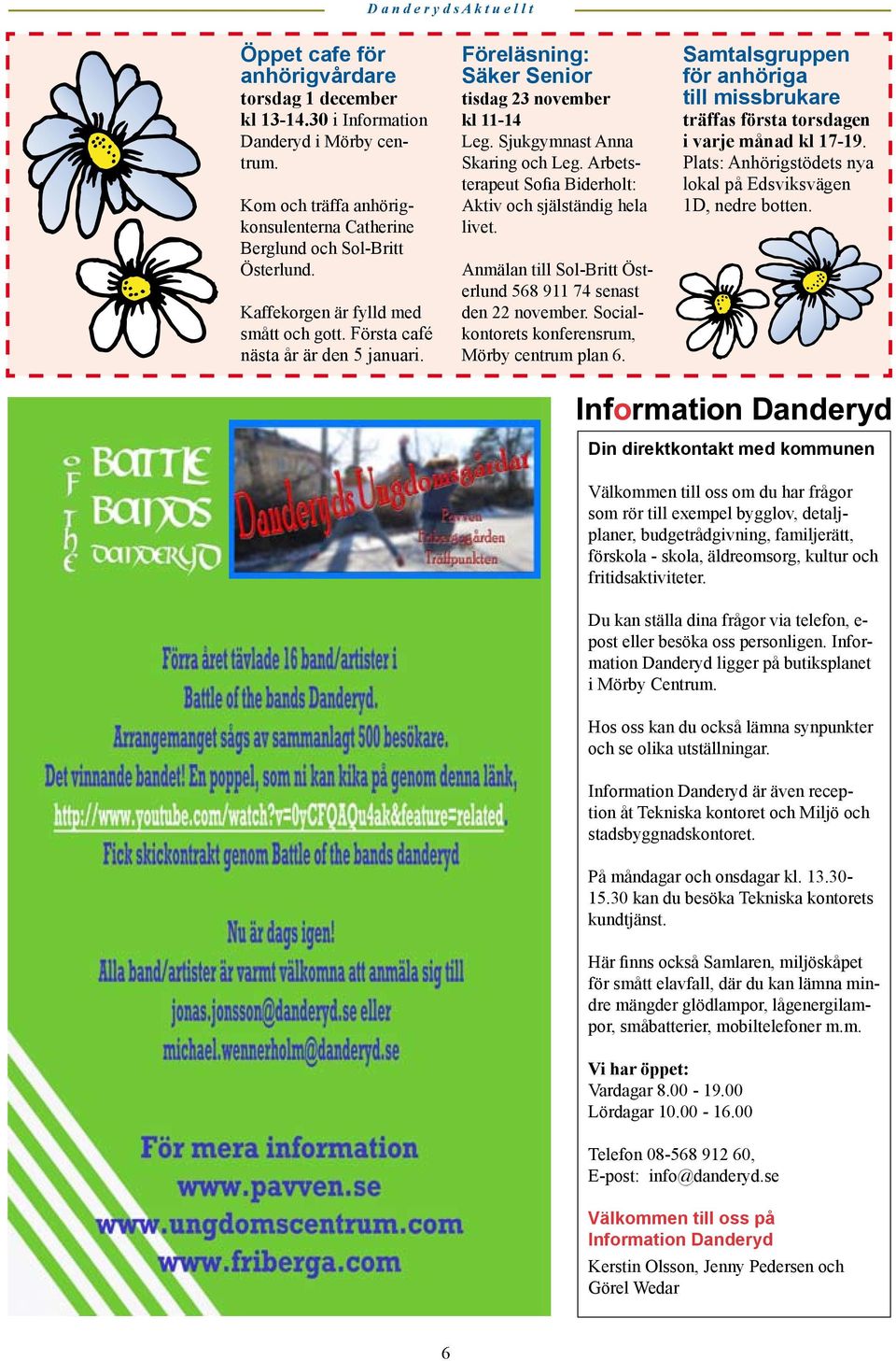 Arbetsterapeut Sofia Biderholt: Aktiv och själständig hela livet. Anmälan till Sol-Britt Österlund 568 911 74 senast den 22 november. Socialkontorets konferensrum, Mörby centrum plan 6.