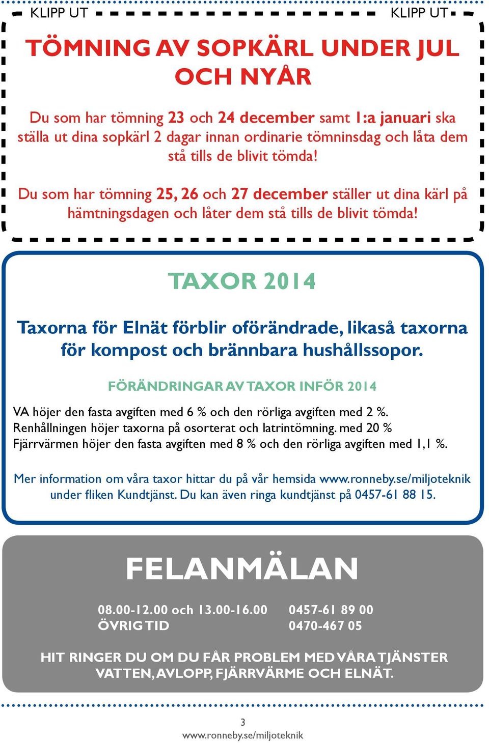 TAXOR 2014 Taxorna för Elnät förblir oförändrade, likaså taxorna för kompost och brännbara hushållssopor.