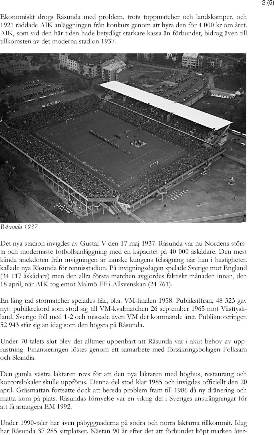 Råsunda var nu Nordens största och modernaste fotbollsanläggning med en kapacitet på 40 000 åskådare.