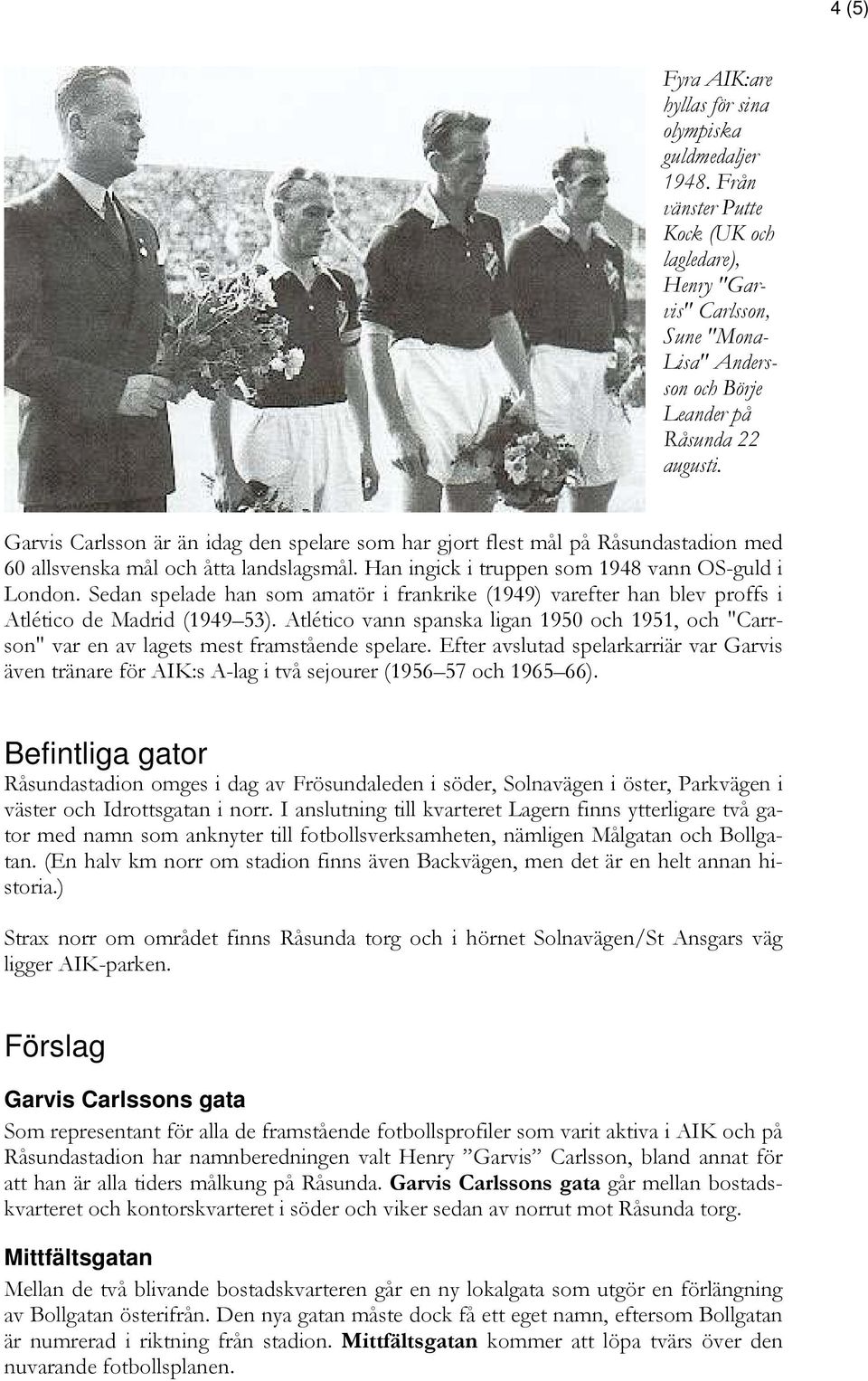 Garvis Carlsson är än idag den spelare som har gjort flest mål på Råsundastadion med 60 allsvenska mål och åtta landslagsmål. Han ingick i truppen som 1948 vann OS-guld i London.