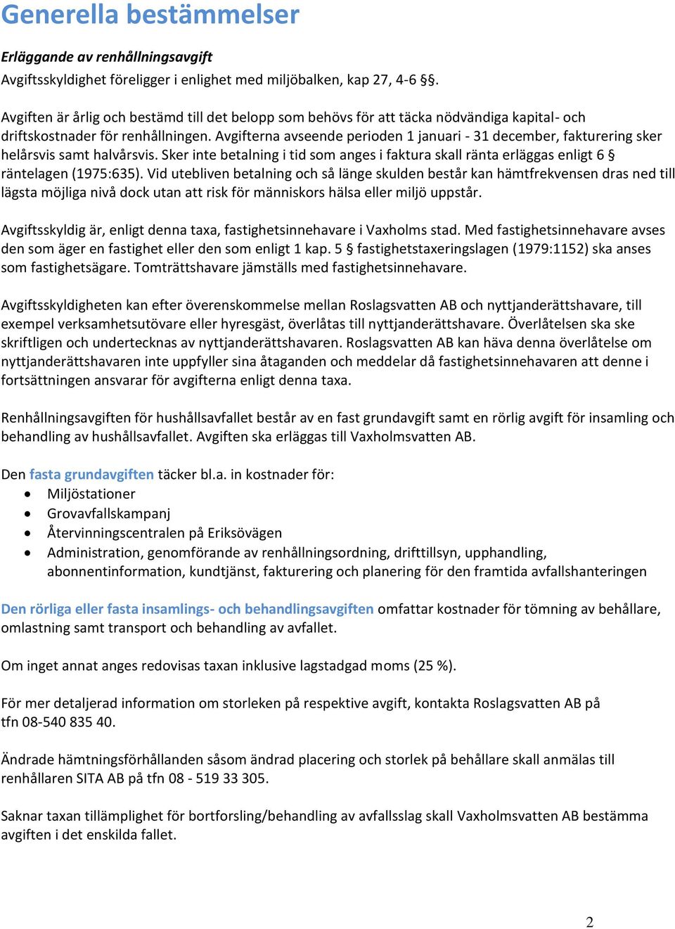 Avgifterna avseende perioden 1 januari - 31 december, fakturering sker helårsvis samt halvårsvis. Sker inte betalning i tid som anges i faktura skall ränta erläggas enligt 6 räntelagen (1975:635).