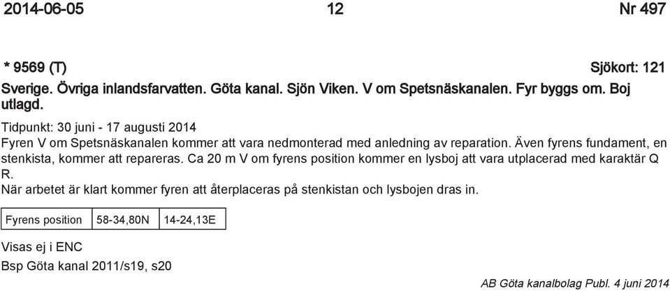 Även fyrens fundament, en stenkista, kommer att repareras. Ca 20 m V om fyrens position kommer en lysboj att vara utplacerad med karaktär Q R.