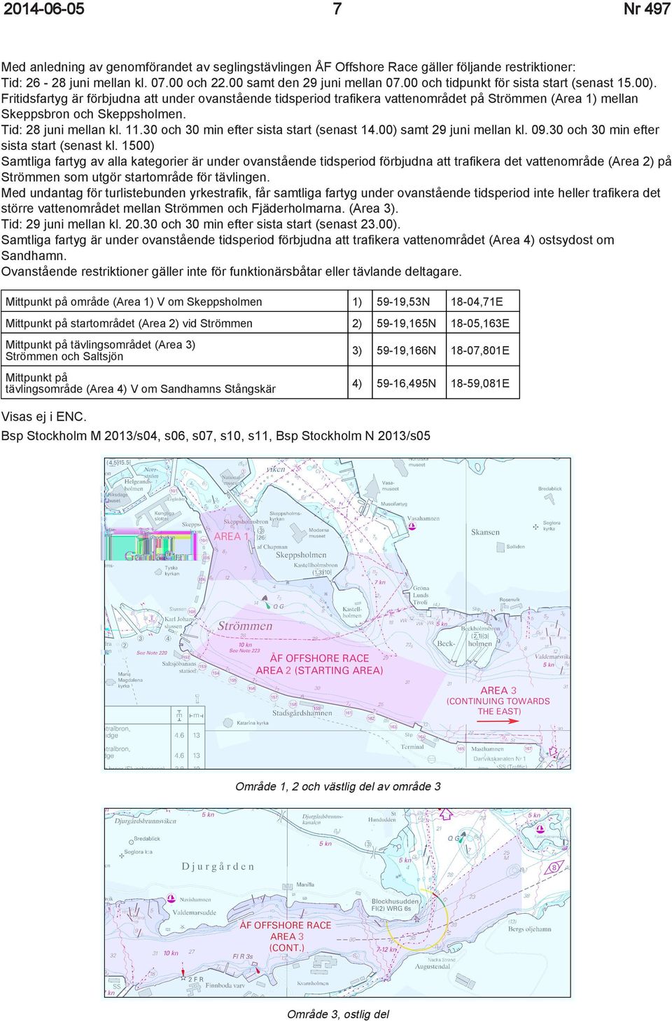 Tid: 28 juni mellan kl. 11.30 och 30 min efter sista start (senast 14.00) samt 29 juni mellan kl. 09.30 och 30 min efter sista start (senast kl.