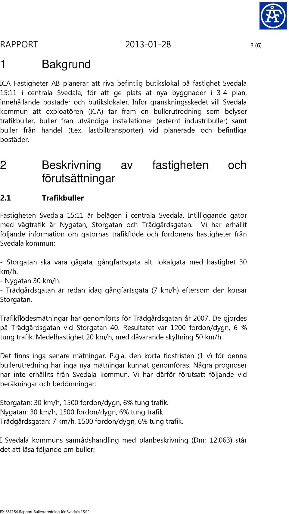 Inför granskningsskedet vill Svedala kommun att exploatören (ICA) tar fram en bullerutredning som belyser trafikbuller, buller från utvändiga installationer (externt industribuller) samt buller från