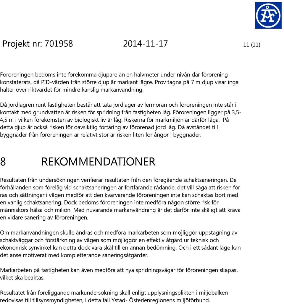 Då jordlagren runt fastigheten består att täta jordlager av lermorän och föroreningen inte står i kontakt med grundvatten är risken för spridning från fastigheten låg.
