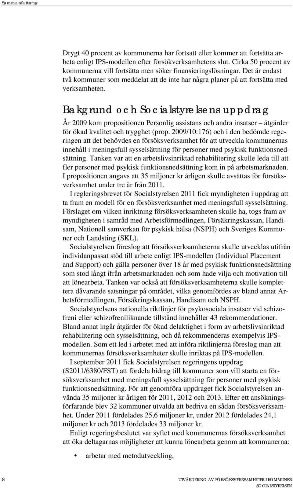 Bakgrund och Socialstyrelsens uppdrag År 2009 kom propositionen Personlig assistans och andra insatser åtgärder för ökad kvalitet och trygghet (prop.