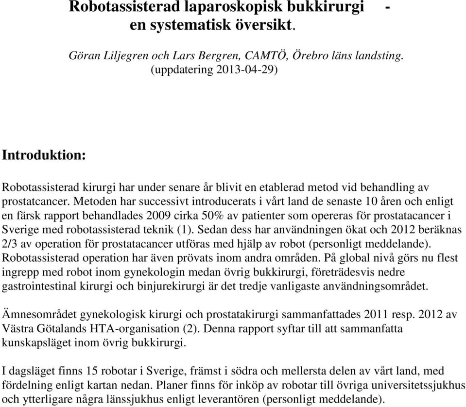 Metoden har successivt introducerats i vårt land de senaste 10 åren och enligt en färsk rapport behandlades 2009 cirka 50% av patienter som opereras för prostatacancer i Sverige med robotassisterad