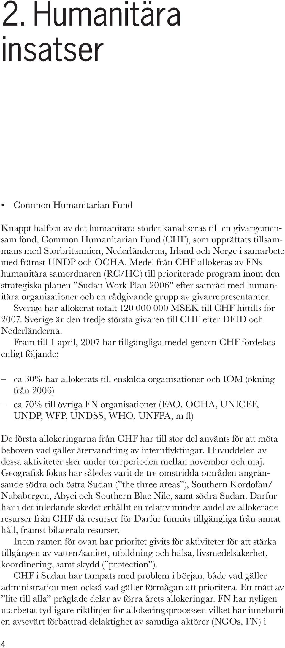 Medel från CHF allokeras av FNs humanitära samordnaren (RC/HC) till prioriterade program inom den strategiska planen Sudan Work Plan 2006 efter samråd med humanitära organisationer och en rådgivande