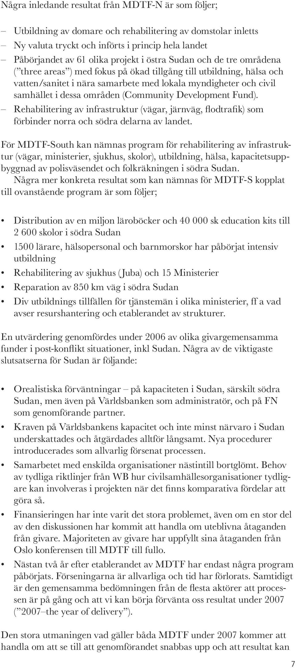 (Community Development Fund). Rehabilitering av infrastruktur (vägar, järnväg, flodtrafik) som förbinder norra och södra delarna av landet.