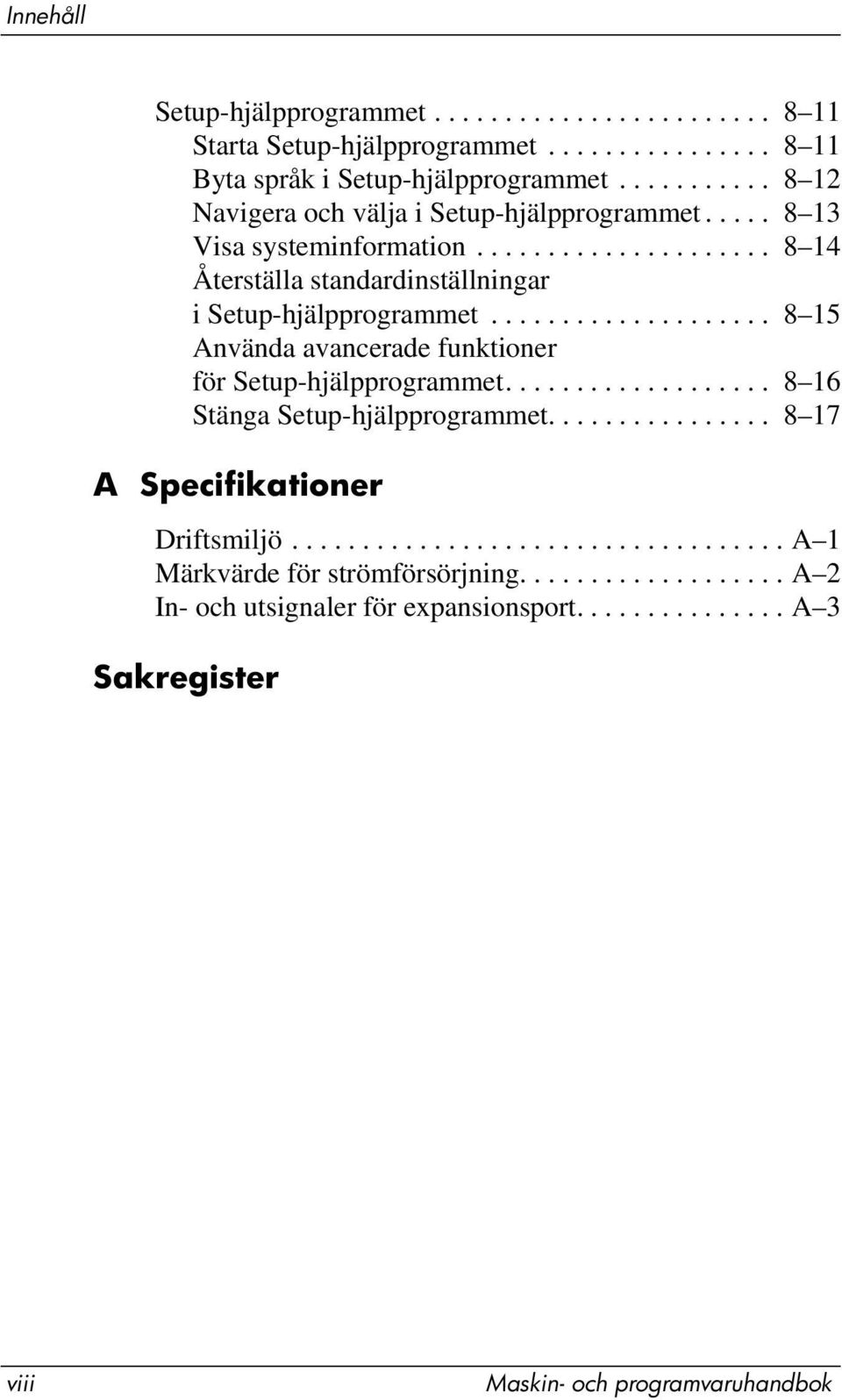 ................... 8 15 Använda avancerade funktioner för Setup-hjälpprogrammet................... 8 16 Stänga Setup-hjälpprogrammet................ 8 17 A Specifikationer Driftsmiljö.