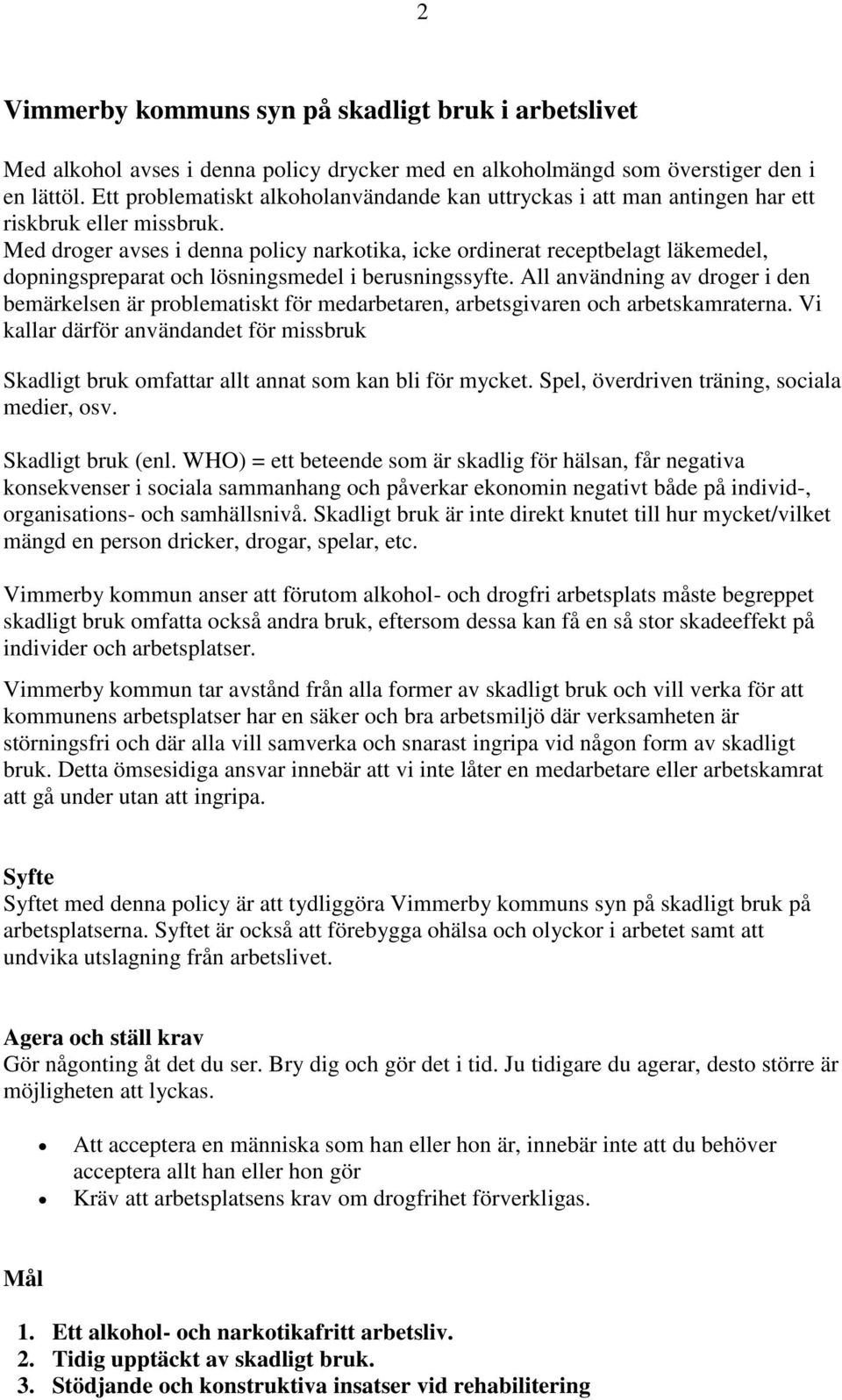 Med droger avses i denna policy narkotika, icke ordinerat receptbelagt läkemedel, dopningspreparat och lösningsmedel i berusningssyfte.