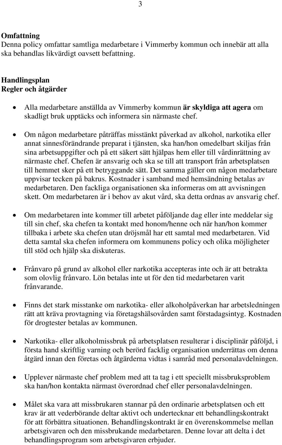 Om någon medarbetare påträffas misstänkt påverkad av alkohol, narkotika eller annat sinnesförändrande preparat i tjänsten, ska han/hon omedelbart skiljas från sina arbetsuppgifter och på ett säkert